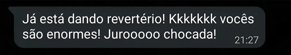 Mensagem de WhatsApp: já está dando revertério, vocês são enormes, juro, chocada